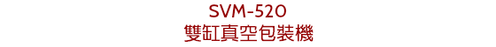 SVM-520
雙缸真空包裝機