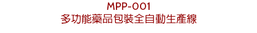 MPP-001
多功能藥品包裝全自動生產線
