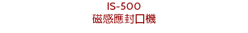 IS-500
磁感應封口機
