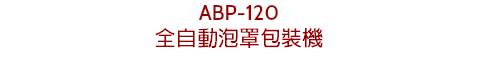 ABP-120
全自動泡罩包裝機
