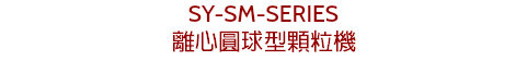 SY-SM-SERIES
離心圓球型顆粒機
